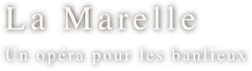 La Marelle              
Un opéra pour les banlieux
